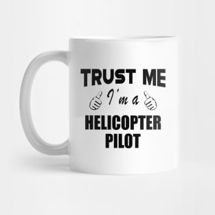 Helicopter Pilot - Trust me I'm a Helicopter Pilot Mug